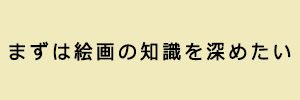 まずは絵画の知識を深めたい